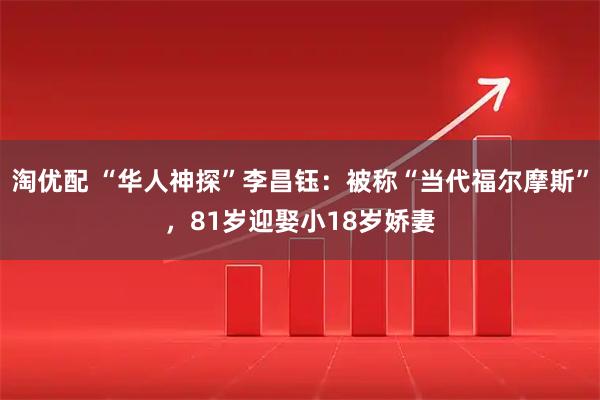 淘优配 “华人神探”李昌钰：被称“当代福尔摩斯”，81岁迎娶小18岁娇妻