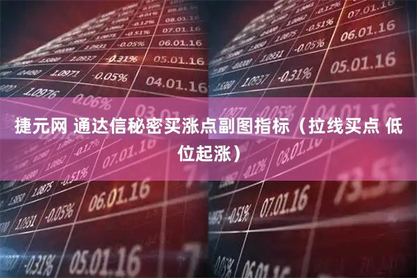 捷元网 通达信秘密买涨点副图指标（拉线买点 低位起涨）