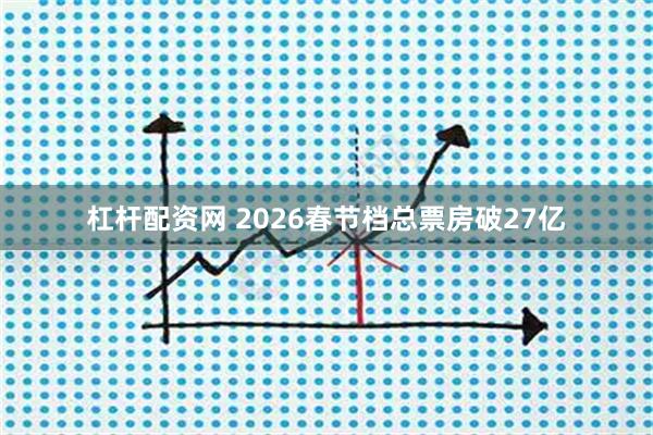 杠杆配资网 2026春节档总票房破27亿